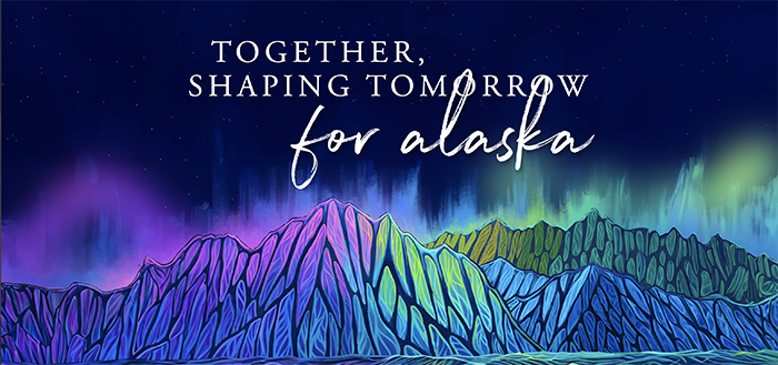 For Alaska Campaign graphic with title Together, Shaping Tomorrow For Alaska